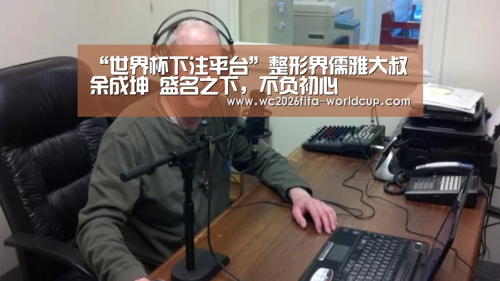 “世界杯下注平台”整形界儒雅大叔余成坤 盛名之下,不负初心(图1) 世界杯投注网