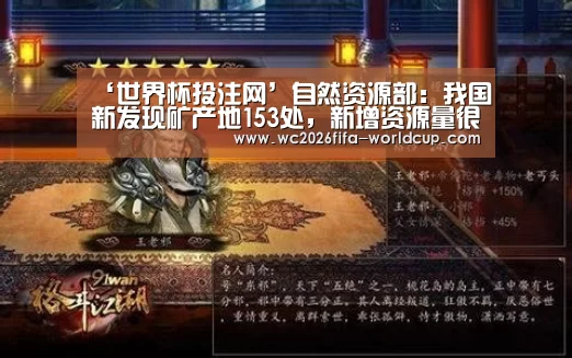 ‘世界杯投注网’自然资源部:我国新发现矿产地153处,新增资源量很大(图2) 世界杯下注平台