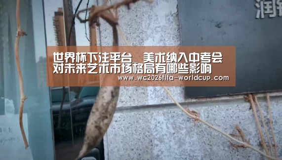 世界杯下注平台_
<h1>美术纳入中考会对未来艺术市场格局有哪些影响(图3) 世界杯下注